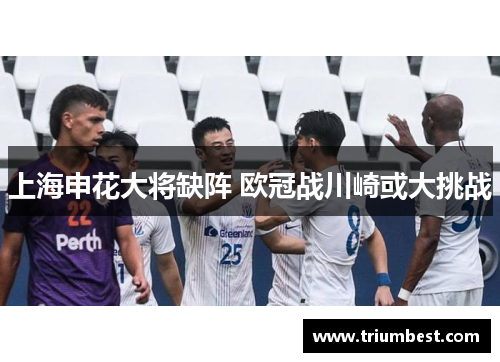 上海申花大将缺阵 欧冠战川崎或大挑战