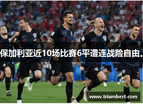 保加利亚近10场比赛6平遭连战险自由。
